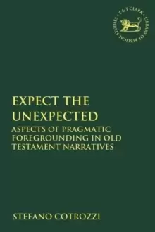 Image of Expect the Unexpected : Aspects of Pragmatic Foregrounding in Old Testament Narratives