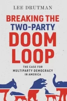 Image of Breaking the Two-Party Doom Loop : The Case for Multiparty Democracy in America