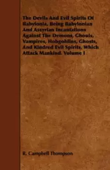 Image of The Devils and Evil Spirits of Babylonia Being Babylonian and Assyrian Incantations Against the Demons Ghouls Vampires Hobgoblins Ghosts and Kindred E