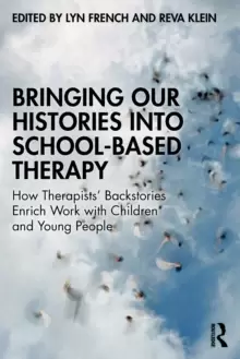 Image of Bringing Our Histories into School-Based Therapy : How Therapists' Backstories Enrich Work with Children and Young People