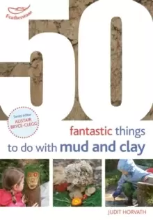 Image of 50 Fantastic Ideas for things to do with Mud and Clay