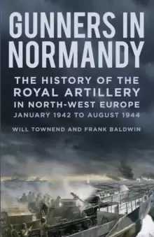 Image of Gunners in Normandy : The History of the Royal Artillery in North-west Europe, January 1942 to August 1944