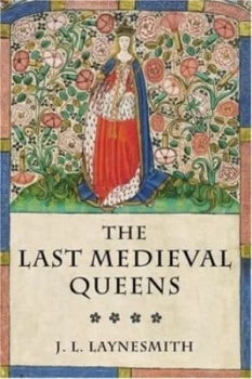Image of The Last Medieval Queens by J. L Laynesmith Hardback