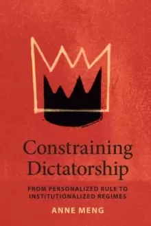 Image of Constraining Dictatorship : From Personalized Rule to Institutionalized Regimes