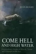 Image of come hell and high water extraordinary stories of wreck terror and triumph