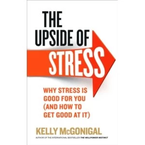 Image of The Upside of Stress : Why stress is good for you (and how to get good at it)