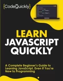 Image of Learn JavaScript Quickly : A Complete Beginner's Guide to Learning JavaScript, Even If You're New to Programming
