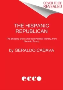 Image of The Hispanic Republican : The Shaping of an American Political Identity, from Nixon to Trump