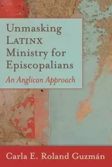 Image of Unmasking Latinx Ministry for Episcopalians : An Anglican Approach