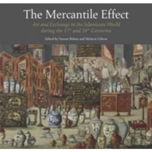 Image of The Mercantile Effect : Art and Exchange in the Islamicate World During 17th 18th Centuries