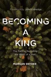 Image of Becoming a King : The Path to Restoring the Heart of a Man