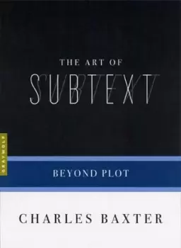 Image of The Art Of Subtext by Charles Baxter