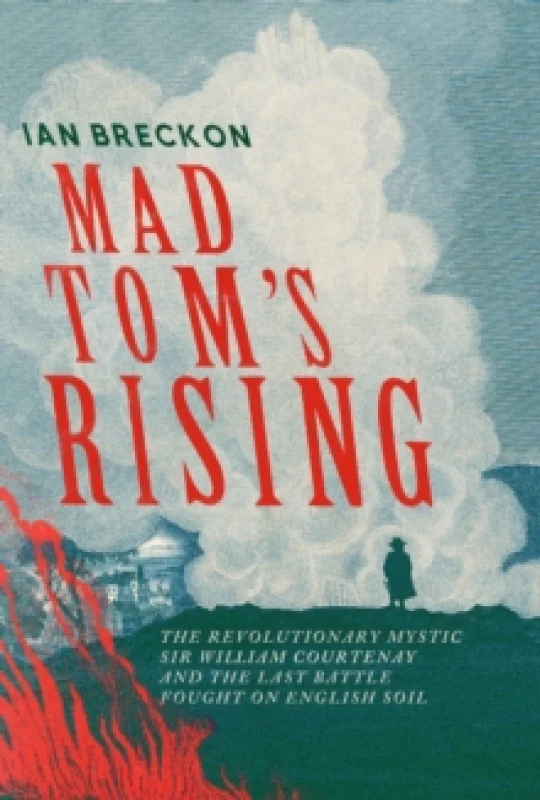 Image of Mad Tom's Rising : The Revolutionary Mystic Sir William Courtenay and the Last Battle Fought on English Soil Hardback