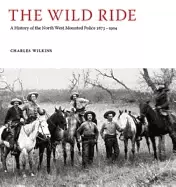 Image of wild ride a history of the north west mounted police 18731904