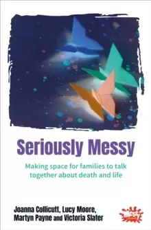 Image of Seriously Messy : Making space for families to talk about death and life together