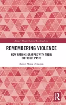 Image of Remembering Violence : How Nations Grapple with their Difficult Pasts