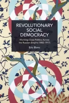 Image of Revolutionary Social Democracy : Working-Class Politics Across the Russian Empire (1882-1917)