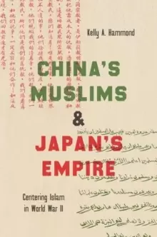 Image of China's Muslims and Japans Empire : Centering Islam in World War II