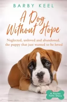Image of A Dog Without Hope : Neglected, unloved and abandoned, the puppy that just wanted to be loved