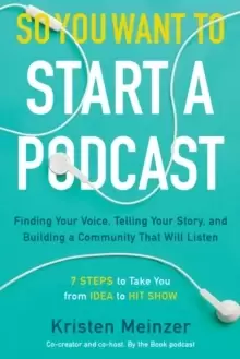 Image of So You Want to Start a Podcast : Finding Your Voice, Telling Your Story, and Building a Community That Will Listen