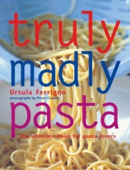 Image of Truly Madly Pasta by Ursula Ferrigno and Peter Cassidy Book