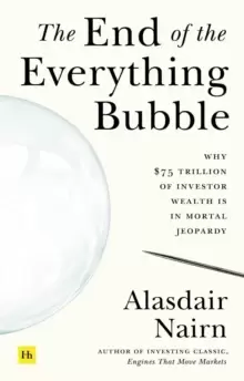 Image of The End of the Everything Bubble : Why $75 trillion of investor wealth is in mortal jeopardy