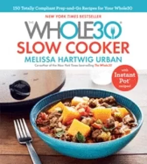 Image of whole30 slow cooker 150 totally compliant prep and go recipes for your whol