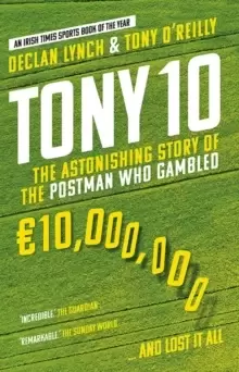 Image of Tony 10 : The astonishing story of the postman who gambled EURO10,000,000 ... and lost it all