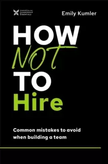 Image of How Not to Hire : Common Mistakes to Avoid When Building a Team