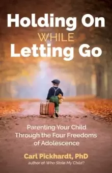 Image of Holding On While Letting Go : Parenting Your Child Through the Four Freedoms of Adolescence