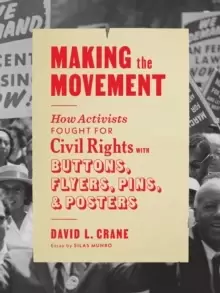 Image of Making the Movement : How Activists Fought for Civil Rights with Buttons, Flyers, Pins, and Posters