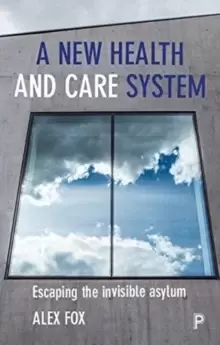 Image of A New Health and Care System : Escaping the Invisible Asylum
