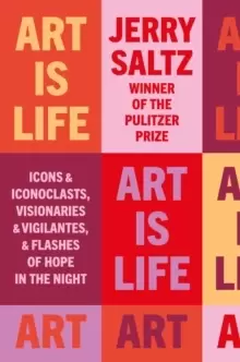 Image of Art is Life : Icons & Iconoclasts, Visionaries & Vigilantes, & Flashes of Hope in the Night