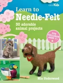 Image of Learn to Needle-Felt : 30 Adorable Animal Projects for Children Aged 7+
