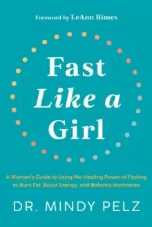 Image of Fast Like a Girl : A Womans Guide to Using the Healing Power of Fasting to Burn Fat, Boost Energy, and Balance Hormones