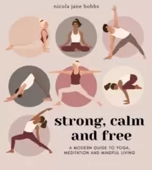 Image of Strong, Calm and Free : A modern guide to yoga, meditation and mindful living