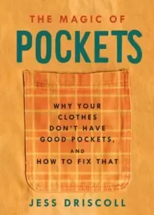 Image of The Magic Of Pockets : Why Your Clothes Don't Have Good Pockets, and How to Fix That