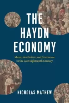 Image of The Haydn Economy : Music, Aesthetics, and Commerce in the Late Eighteenth Century