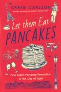 Image of let them eat pancakes one mans personal revolution in the city of light