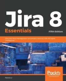 Image of Jira 8 Essentials : Effective issue management and project tracking with the latest Jira features, 5th Edition