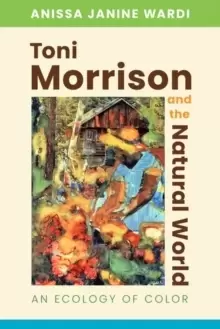 Image of Toni Morrison and the Natural World : An Ecology of Color