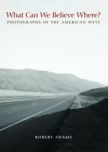 Image of What Can We Believe Where? Photographs of the American West