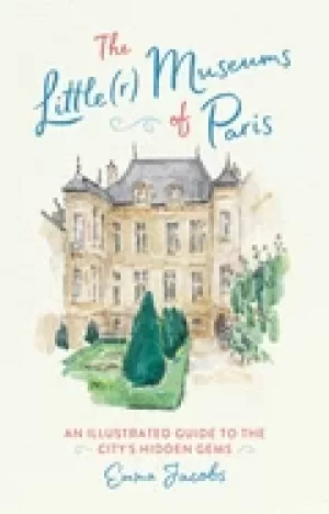 Image of littler museums of paris an illustrated guide to the citys hidden gems