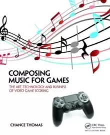 Image of Composing Music for Games : The Art, Technology and Business of Video Game Scoring