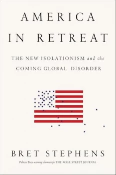 Image of America in Retreat by Bret Stephens Hardback