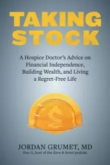 Image of Taking Stock : A Hospice Doctor's Advice on Financial Independence, Building Wealth, and Living a Regret-Free Life