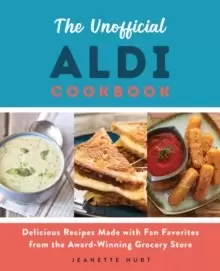 Image of The Unofficial Aldi Cookbook : Delicious Recipes Made with Fan Favorites from the Award-Winning Grocery Store