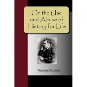 Image of On the Use and Abuse of History for Life by Friedrich Nietzsche Paperback