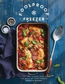 Image of Foolproof Freezer : 60 Fuss-Free Dishes that Make the Most of Your Freezer