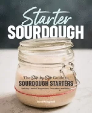 Image of starter sourdough the step by step guide to sourdough starters baking loave